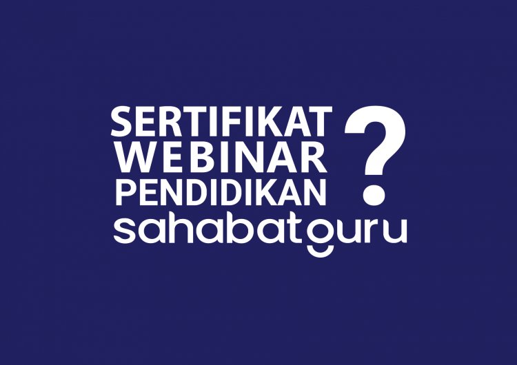 Inilah Info Terkini! Cara Mendapatkan Sertifikat Webinar Pendidikan Sahabat Guru